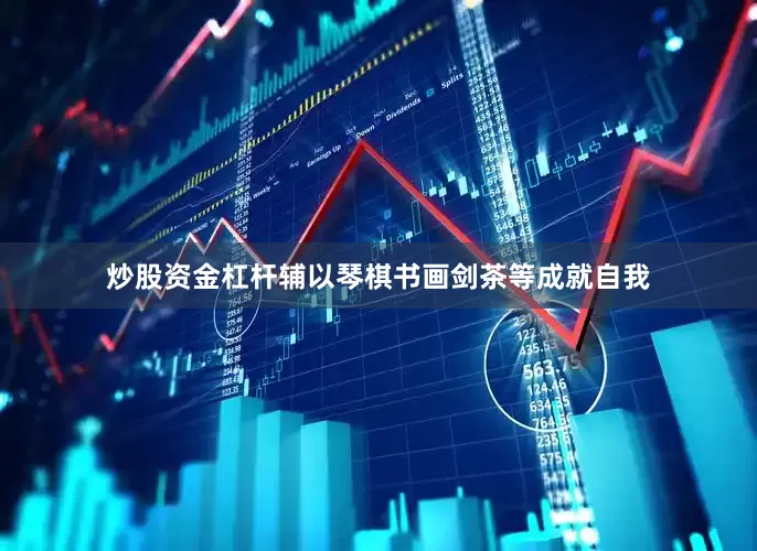 炒股资金杠杆辅以琴棋书画剑茶等成就自我