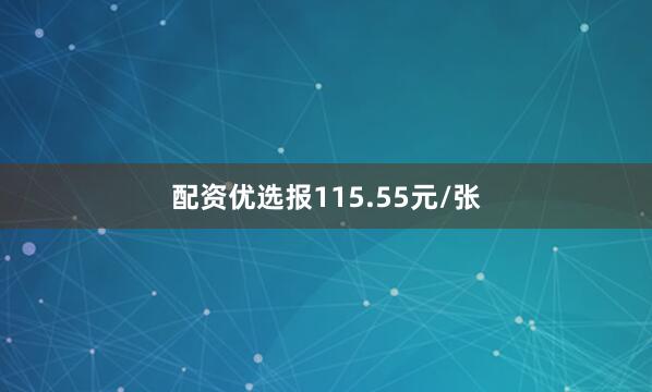 配资优选报115.55元/张