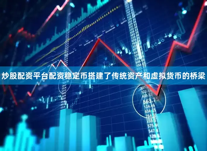 炒股配资平台配资　　稳定币搭建了传统资产和虚拟货币的桥梁