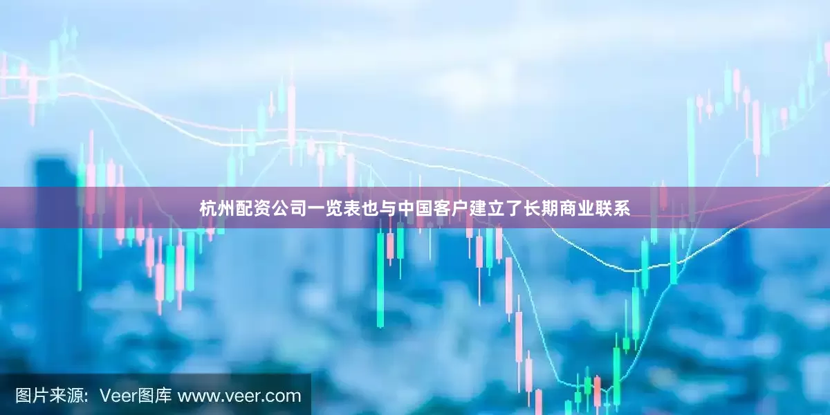 杭州配资公司一览表也与中国客户建立了长期商业联系