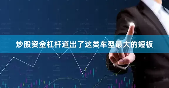 炒股资金杠杆道出了这类车型最大的短板