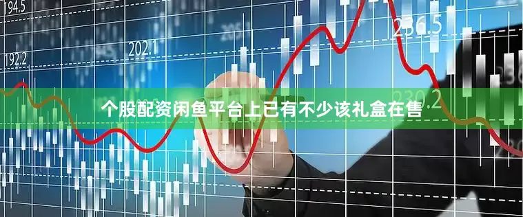个股配资闲鱼平台上已有不少该礼盒在售